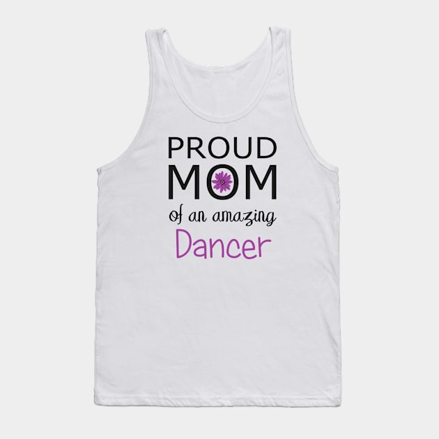 Proud Mom of an Amazing Dancer - gift for mom Tank Top by Love2Dance